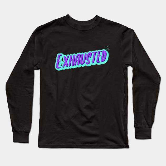 Exhausted Long Sleeve T-Shirt by RazDee